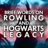 Some Brief Words on JK Rowling and Hogwarts Legacy
